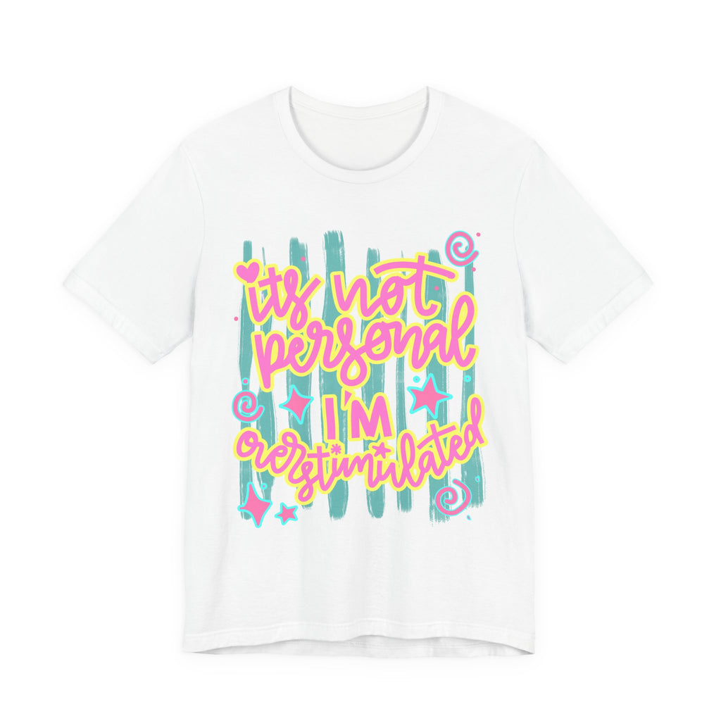 T‑Shirt – “It’s Not Personal I’m Overstimulated”